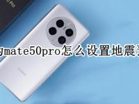 华为mate50pro怎么设置地震预警 华为mate20手机地震预警怎样设置