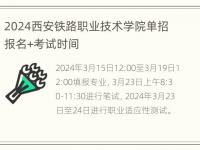 2024西安铁路职业技术学院单招报名+考试时间