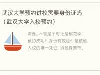 武汉大学预约进校需要身份证吗（武汉大学入校预约）