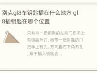 别克gl8车钥匙插在什么地方 gl8插钥匙在哪个位置