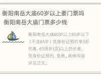 衡阳南岳大庙60岁以上要门票吗 衡阳南岳大庙门票多少钱