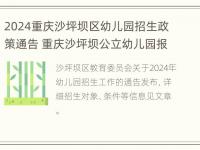 2024重庆沙坪坝区幼儿园招生政策通告 重庆沙坪坝公立幼儿园报名时间