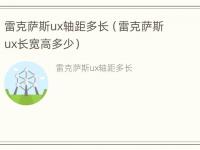 雷克萨斯ux轴距多长（雷克萨斯ux长宽高多少）