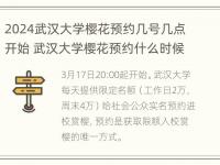 2024武汉大学樱花预约几号几点开始 武汉大学樱花预约什么时候结束