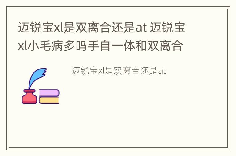 迈锐宝xl是双离合还是at 迈锐宝xl小毛病多吗手自一体和双离合