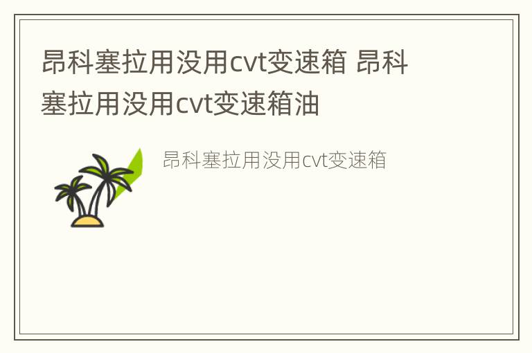 昂科塞拉用没用cvt变速箱 昂科塞拉用没用cvt变速箱油