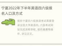 宁夏2022年下半年英语四六级报名入口及方式