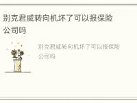 别克君威转向机坏了可以报保险公司吗