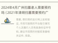 2024年4月广州扫墓老人需要预约吗（2021年清明扫墓需要预约广州地区）