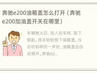 奔驰e200油箱盖怎么打开（奔驰e200加油盖开关在哪里）