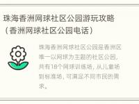 珠海香洲网球社区公园游玩攻略（香洲网球社区公园电话）