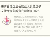 来青白江区居住就业人员随迁子女接受义务教育办理指南2024