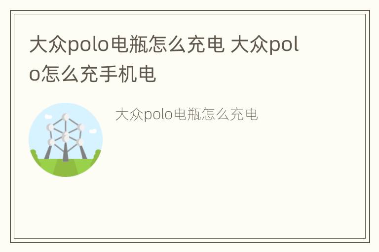 大众polo电瓶怎么充电 大众polo怎么充手机电