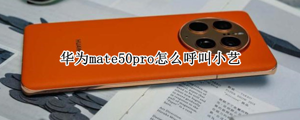 华为mate50pro怎么呼叫小艺 华为mate20pro怎么呼叫小艺