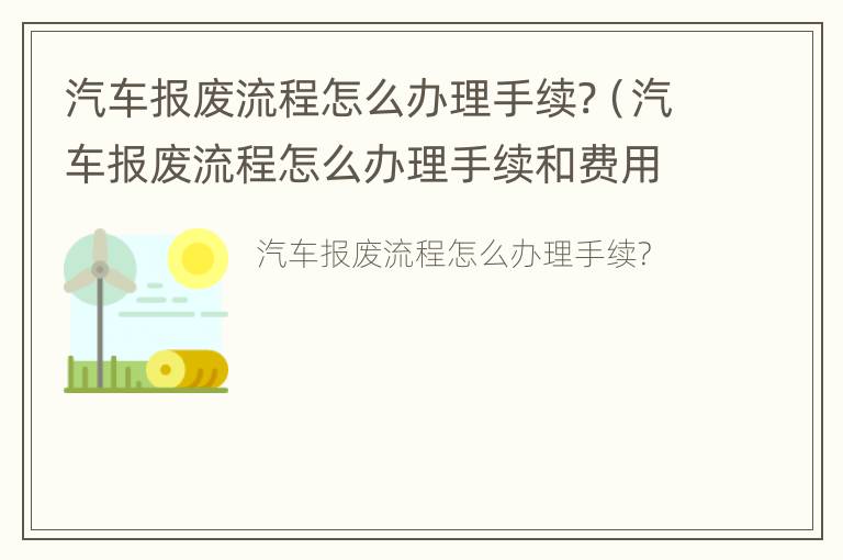 汽车报废流程怎么办理手续?（汽车报废流程怎么办理手续和费用）