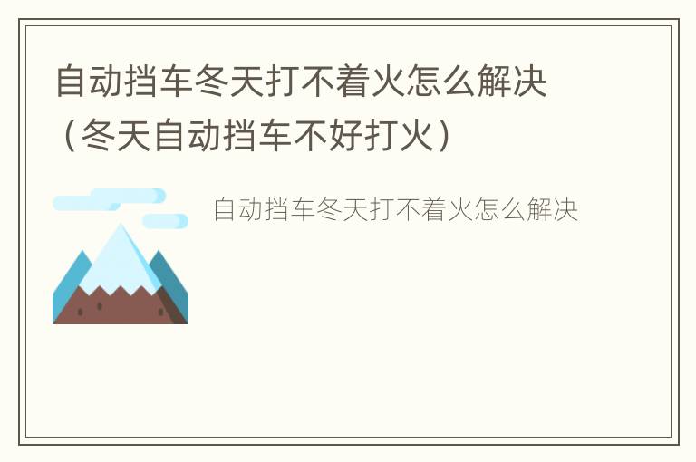 自动挡车冬天打不着火怎么解决（冬天自动挡车不好打火）