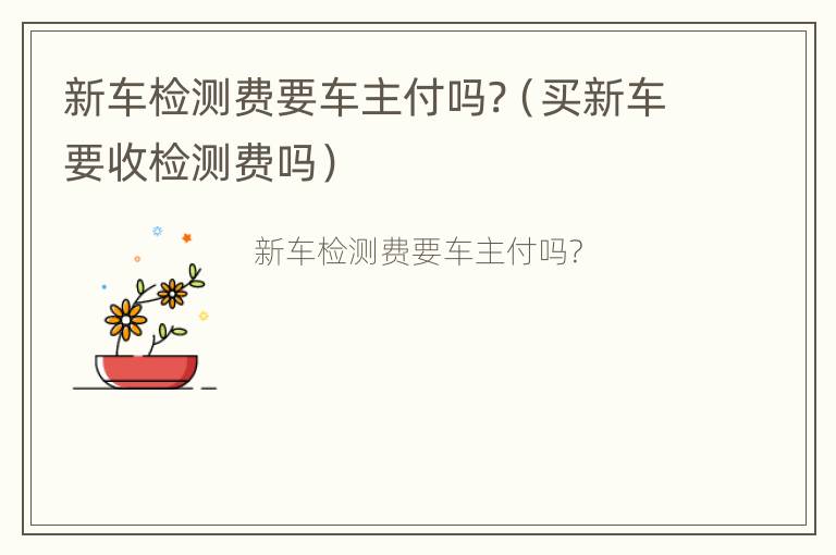 新车检测费要车主付吗?（买新车要收检测费吗）