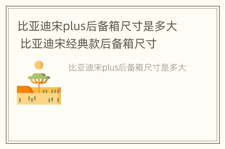 比亚迪宋plus后备箱尺寸是多大 比亚迪宋经典款后备箱尺寸