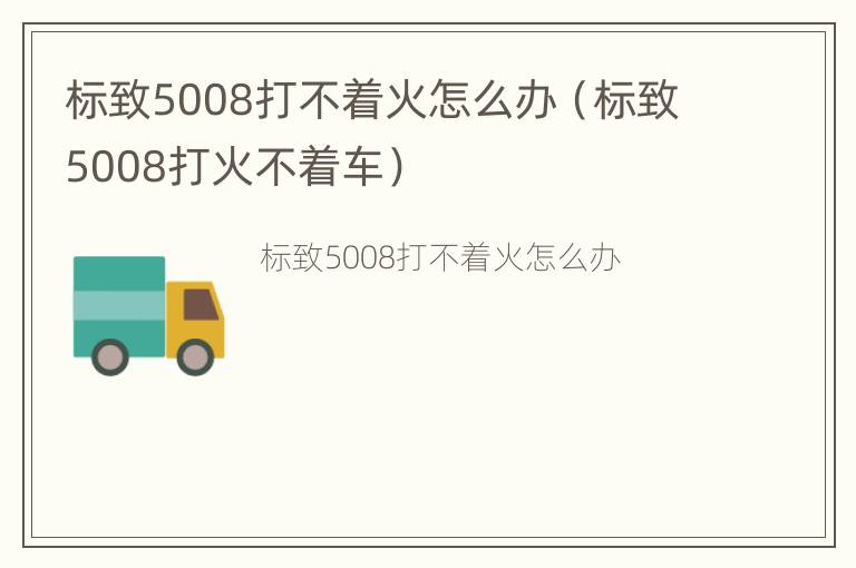 标致5008打不着火怎么办（标致5008打火不着车）