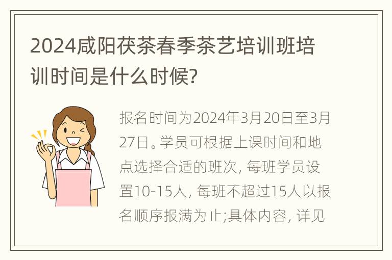 2024咸阳茯茶春季茶艺培训班培训时间是什么时候？