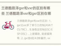 兰德酷路泽gxr和vxr的区别有哪些 兰德酷路泽vxr和gxr区别在哪里