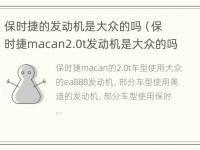 保时捷的发动机是大众的吗（保时捷macan2.0t发动机是大众的吗?）