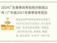 2024广东春季高考投档分数线公布（广东省2021年春季高考招生录取）