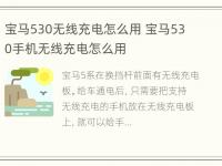 宝马530无线充电怎么用 宝马530手机无线充电怎么用