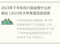 2023年下半年四六级成绩什么时候出（2023年大学英语四级成绩查询时间）