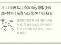 2024芜湖马拉松赛事包领取流程图+材料（芜湖马拉松2021报名官网）