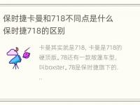 保时捷卡曼和718不同点是什么 保时捷718的区别