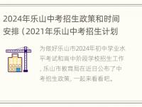 2024年乐山中考招生政策和时间安排（2021年乐山中考招生计划）