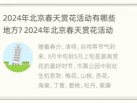 2024年北京春天赏花活动有哪些地方? 2024年北京春天赏花活动有哪些地方参加