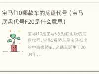 宝马f10哪款车的底盘代号（宝马底盘代号F20是什么意思）