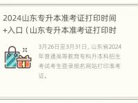 2024山东专升本准考证打印时间+入口（山东专升本准考证打印时间2021）