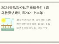 2024青岛教资认定申请条件（青岛教资认定时间2021上半年）