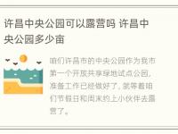 许昌中央公园可以露营吗 许昌中央公园多少亩