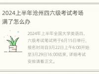 2024上半年沧州四六级考试考场满了怎么办