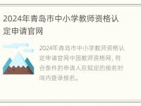 2024年青岛市中小学教师资格认定申请官网