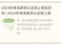 2024年青岛教资认定网上报名时间（2024年青岛教资认定网上报名时间是多少）