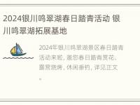 2024银川鸣翠湖春日踏青活动 银川鸣翠湖拓展基地