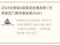 2024甘肃省A级景区优惠政策（甘肃景区门票优惠政策2020）