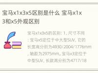 宝马x1x3x5区别是什么 宝马x1x3和x5外观区别