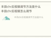 丰田chr后视镜调节方法是什么 丰田chr后视镜怎么调节