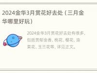 2024金华3月赏花好去处（三月金华哪里好玩）