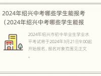 2024年绍兴中考哪些学生能报考（2024年绍兴中考哪些学生能报考高中）