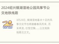 2024绍兴镜湖湿地公园风筝节公交地铁线路