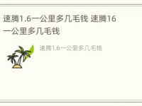 速腾1.6一公里多几毛钱 速腾16一公里多几毛钱