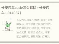 长安汽车code怎么解除（长安汽车 u014087）