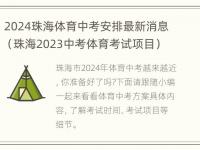 2024珠海体育中考安排最新消息（珠海2023中考体育考试项目）